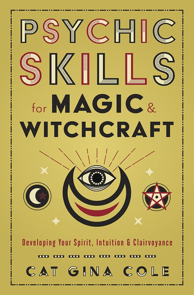 Psychic Skills for Magic & Witchcraft: Developing Your Spirit, Intuition & Clairvoyance by Cat Gina Cole