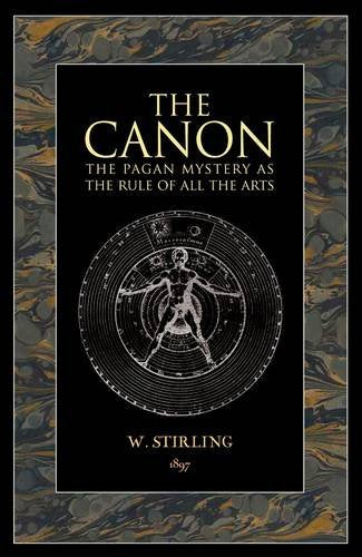 The Canon: The Pagan Mystery as the Rule of All the Arts. By W. Stirling (Lost library)