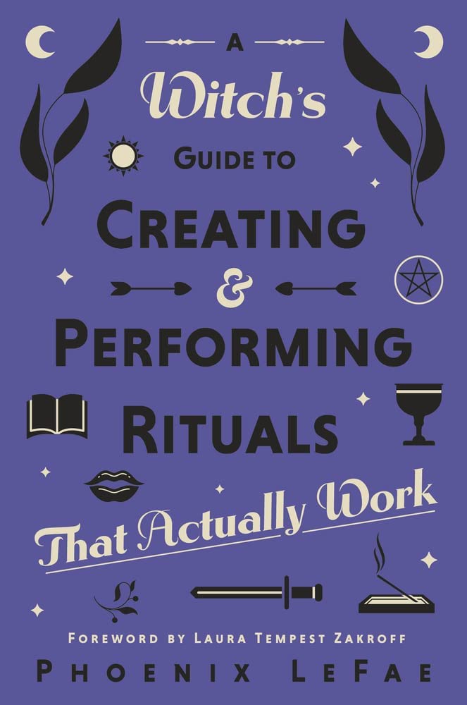 A Witch's Guide to Creating & Performing Rituals: That Actually Work by Phoenix LeFae