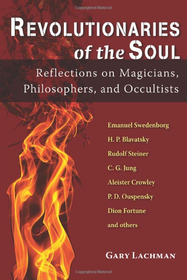 Revolutionaries of the Soul: Reflections on Magicians, Philosophers, and Occultists by Gary Lachman