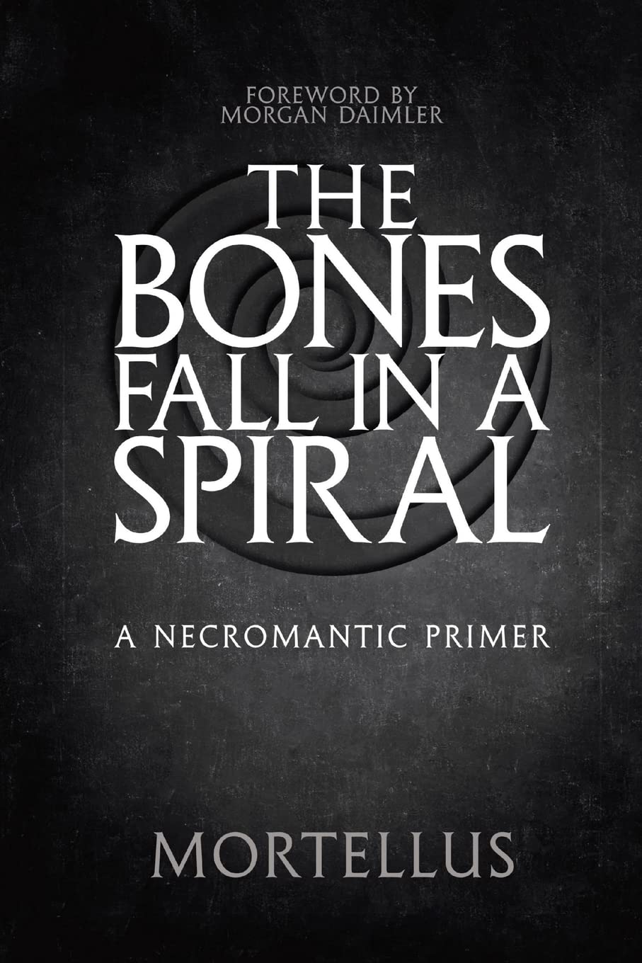 The Bones Fall in a Spiral: A Necromantic Primer by Mortellus