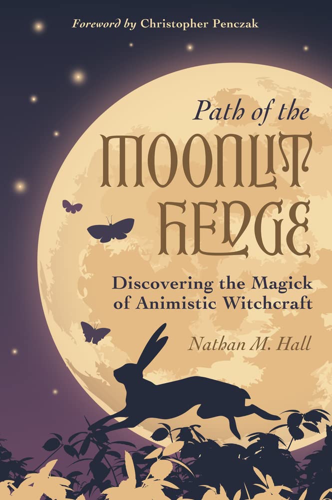 Path of the Moonlit Hedge: Discovering the Magick of Animistic Witchcraft by Nathan M Hall