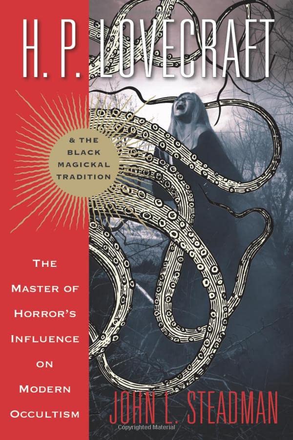 H. P. Lovecraft and the Black Magickal Tradition: The Master of Horror's Influence on Modern Occultism  by John Steadman
