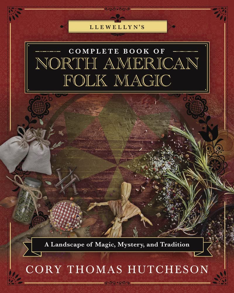 Llewellyn's Complete Book of North American Folk Magic: A Landscape of Magic, Mystery, and Tradition