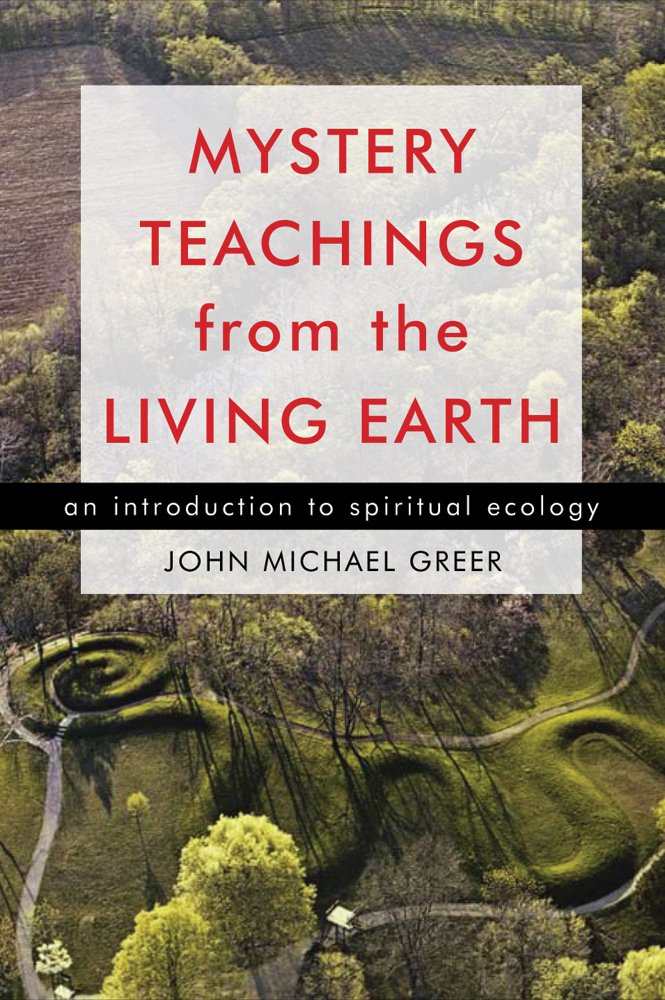 Mystery Teachings from the Living Earth: An Introduction to Spiritual Ecology by John Michael Greer