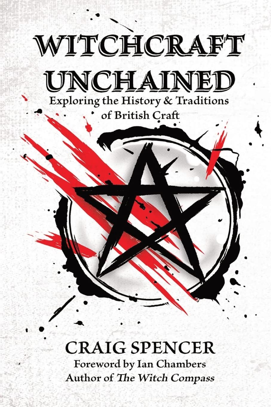 Witchcraft Unchained: Exploring the History & Traditions of British Craft by Craig Spencer