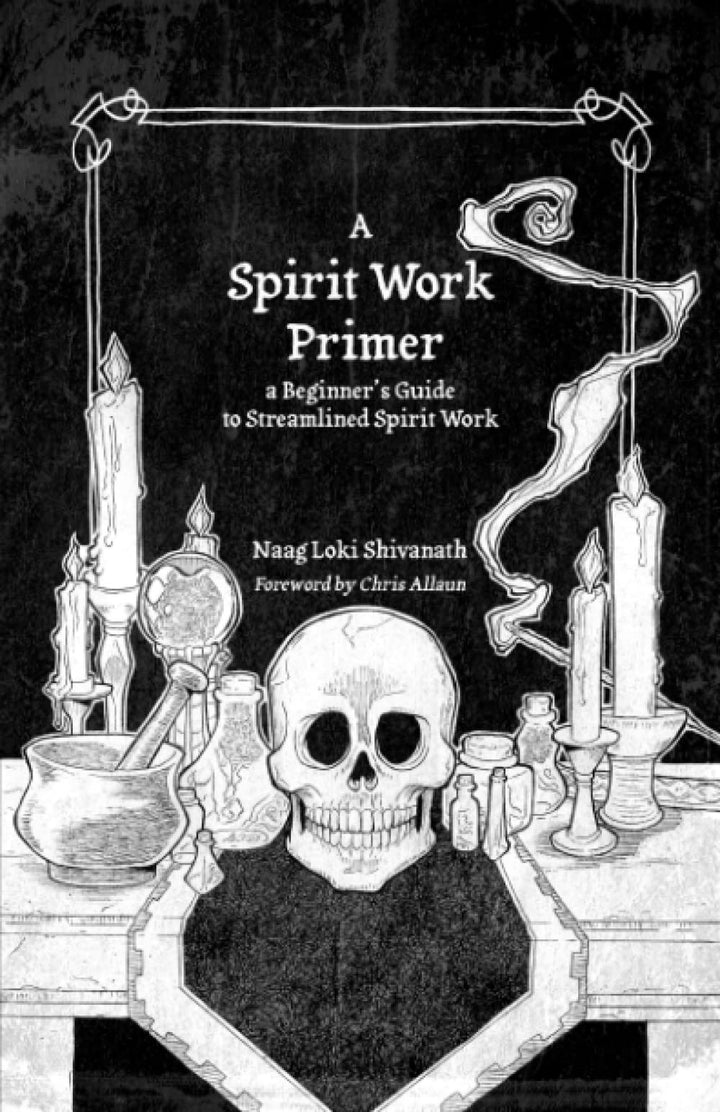 A Spirit Work Primer: A Beginner's Guide to Streamlined Spirit Work by Naag Loki Shivanath