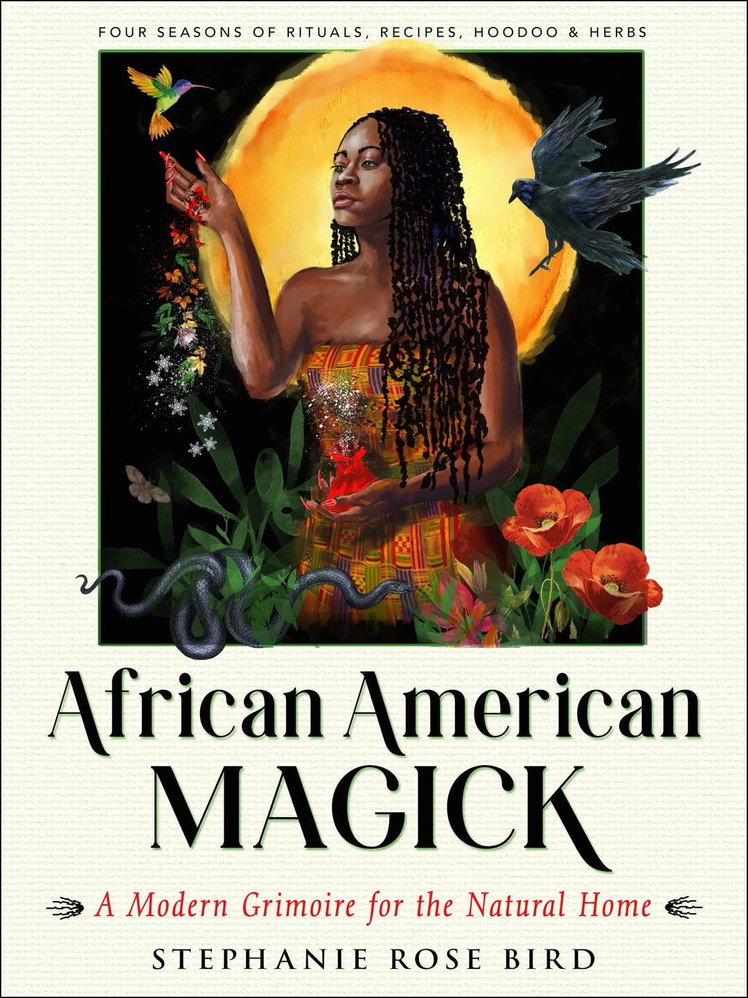 African American Magick: A Modern Grimoire for the Natural Home (Four Seasons of Rituals, Recipes, Hoodoo & Herbs) by Stephanie Rose Bird