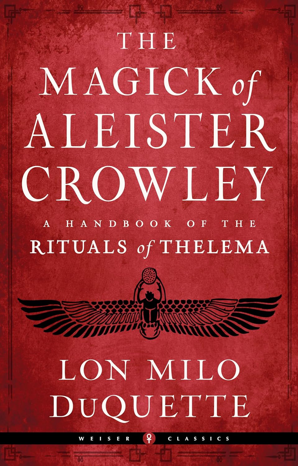 The Magick of Aleister Crowley: A Handbook of the Rituals of Thelema (Weiser Classics Series) by Lon Milo DuQuette