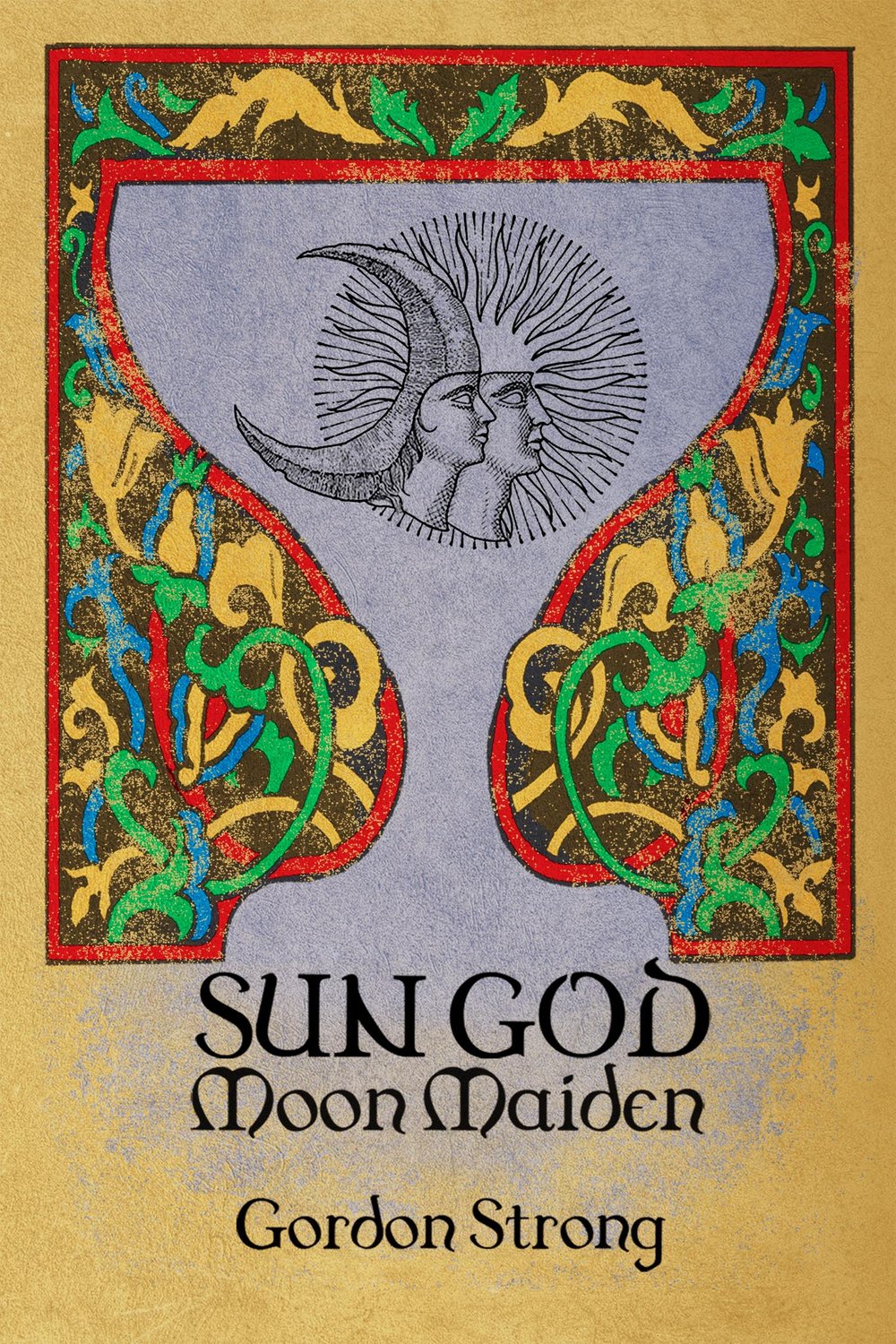 Sun God & Moon Maiden: The Secret World of the Holy Grail by Gordon Strong