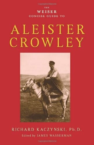 Weiser Concise Guide to Aleister Crowley by Richard Kaczynski