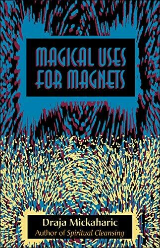 Magical Uses for Magnets by Draja Mickaharic