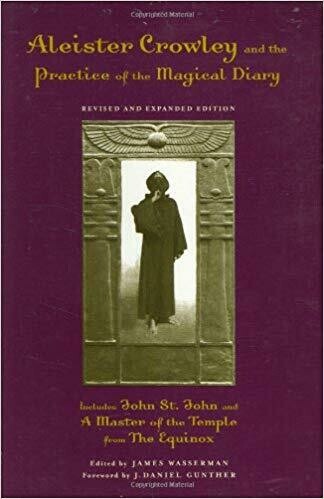 Aleister Crowley and the Practice of the Magical Diary by James Wasserman