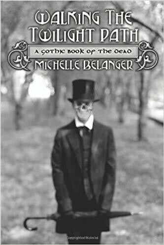 Walking the Twilight Path: A Gothic Book of the Dead by Michelle Belanger
