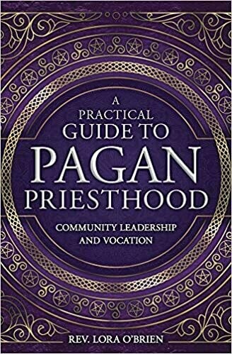 A Practical Guide to Pagan Priesthood by Rev. Lora O'Brien