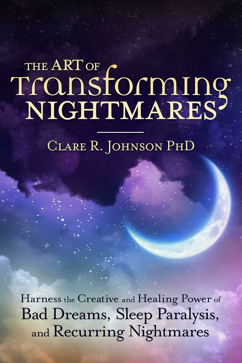 The Art of Transforming Nightmares by Clare R. Johnson PhD