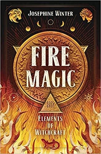 Fire Magic: Elements of Witchcraft by Josephine Winter