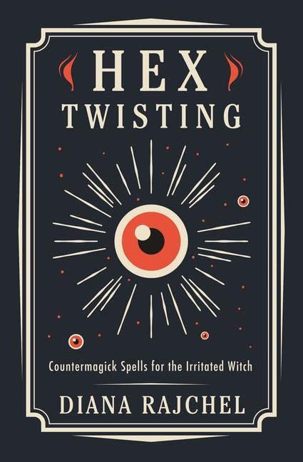 Hex Twisting: Countermagick Spells for the Irritated Witch by Diana Rajchel