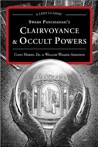 Swami Panchadasi's Clairvoyance and Occult Powers: A Lost Classic by William Walker Atkinson