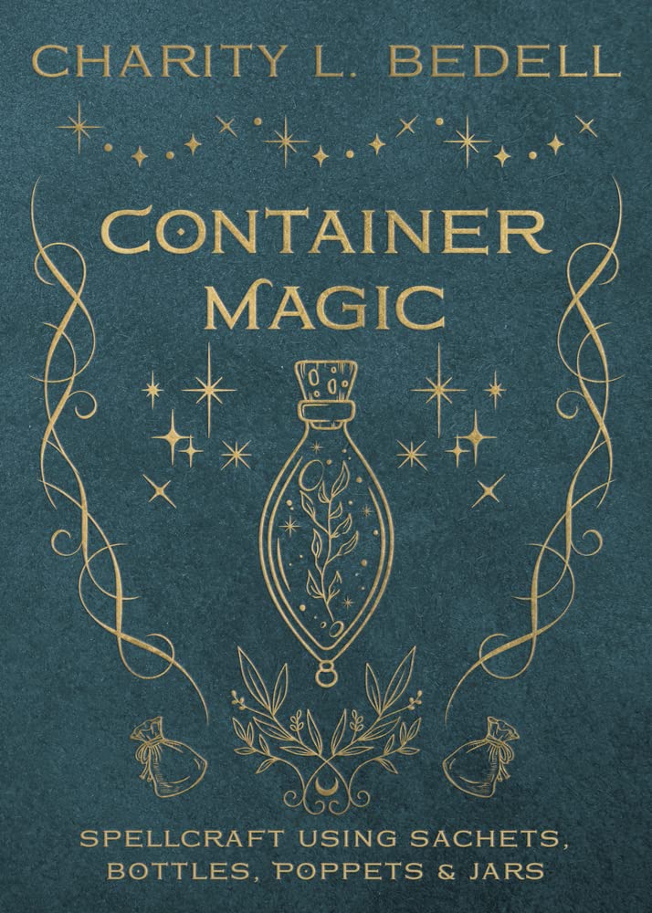 Container Magic: Spellcraft Using Sachets, Bottles, Poppets & Jars by Charity L. Bedell