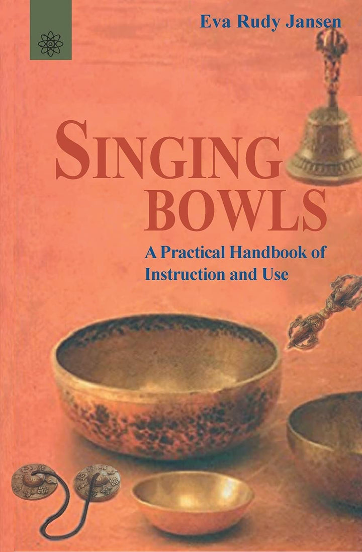 Singing Bowls: A Practical Handbook of Instruction and Use by Eva Rudy Jensen
