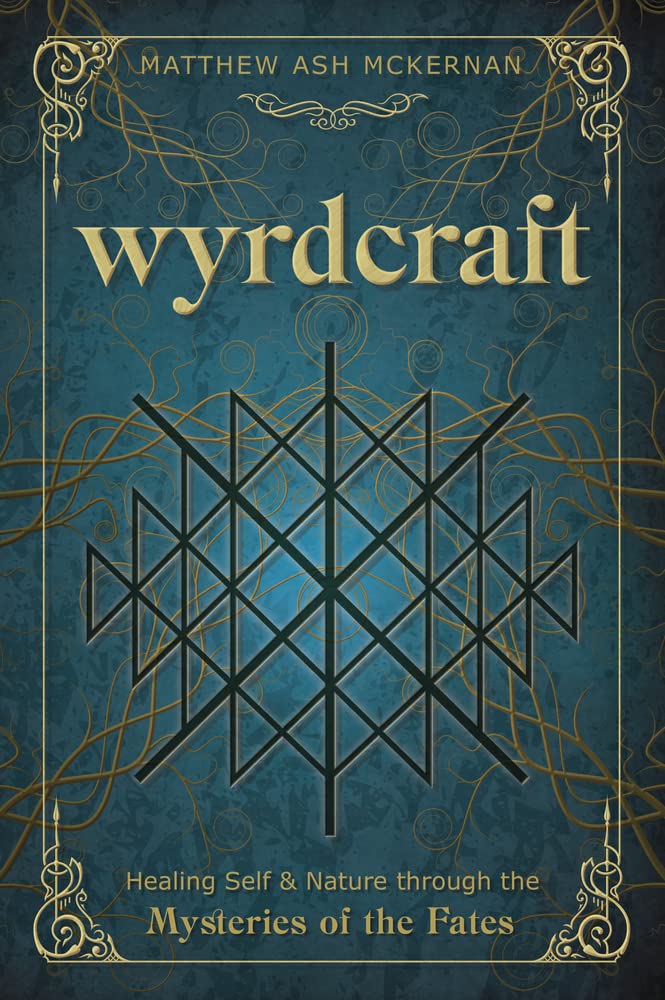 Wyrdcraft: Healing Self & Nature through the Mysteries of the Fates by Matthew Ash McKernan