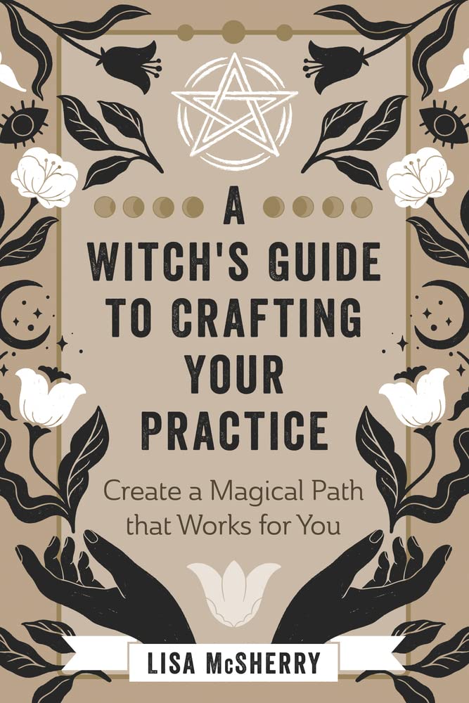 A Witch's Guide to Crafting Your Practice: Create a Magical Path that Works for You by Lisa McSherry