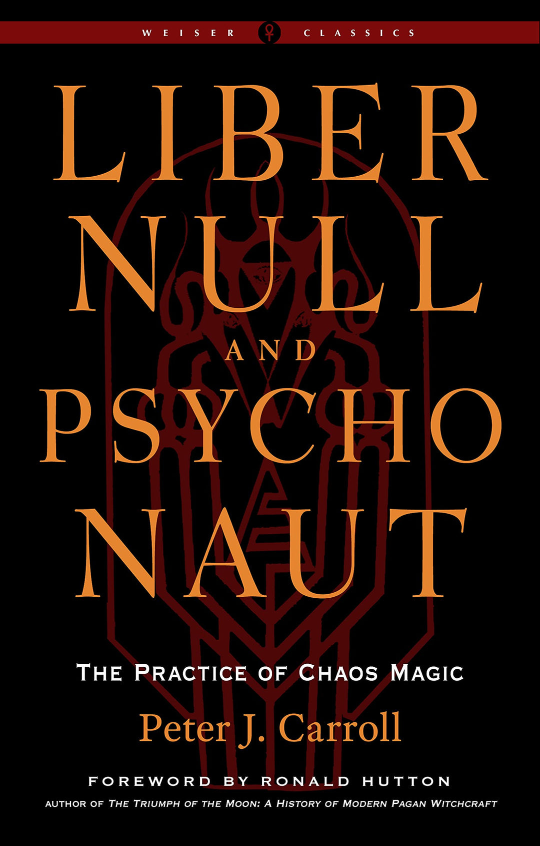 Liber Null & Psychonaut: The Practice of Chaos Magic (Revised and Expanded Edition) (Weiser Classics Series)