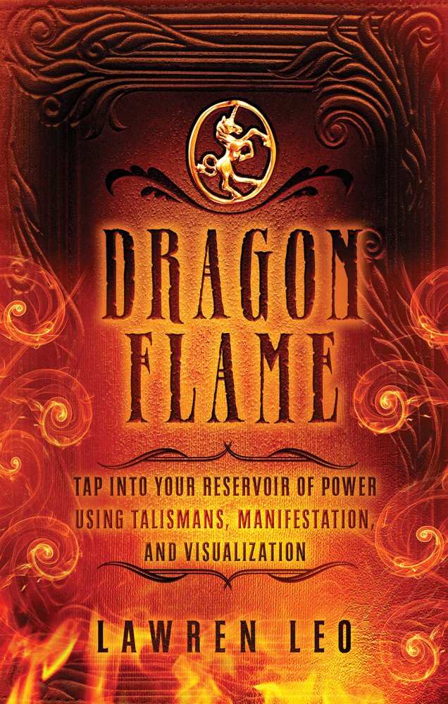 Dragonflame: Tap Into Your Reservoir of Power Using Talismans, Manifestation, and Visualization by Lawren Leo