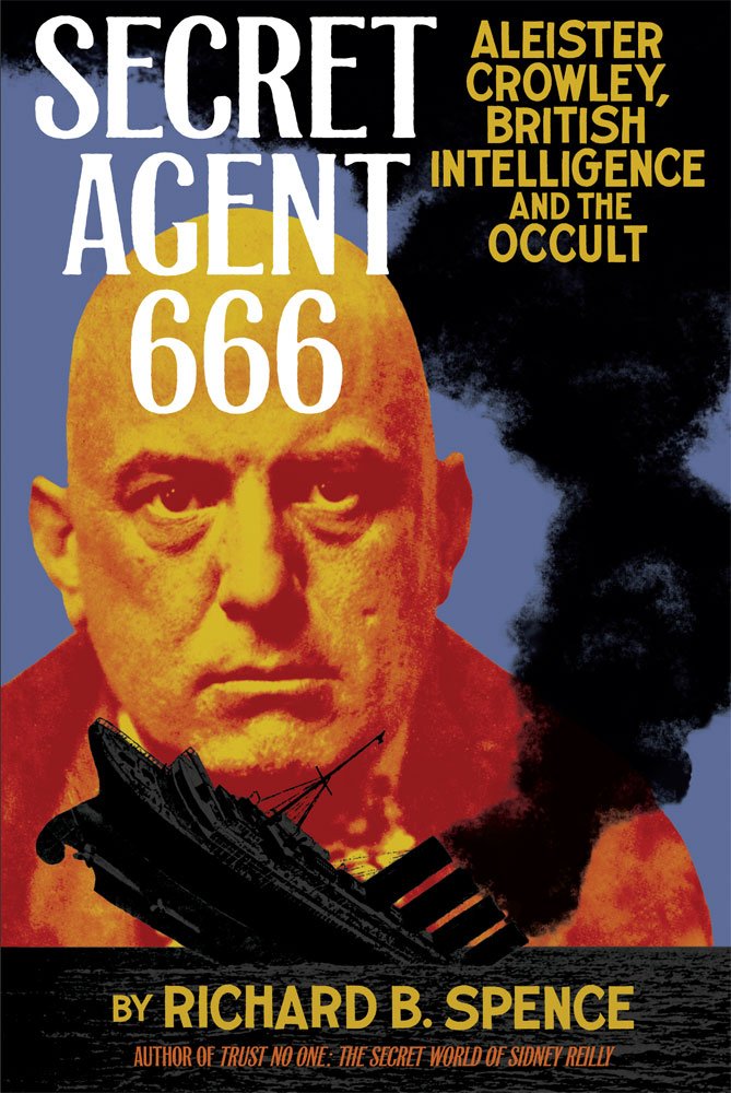 Secret Agent 666: Aleister Crowley, British Intelligence and the Occult by Richard Spence