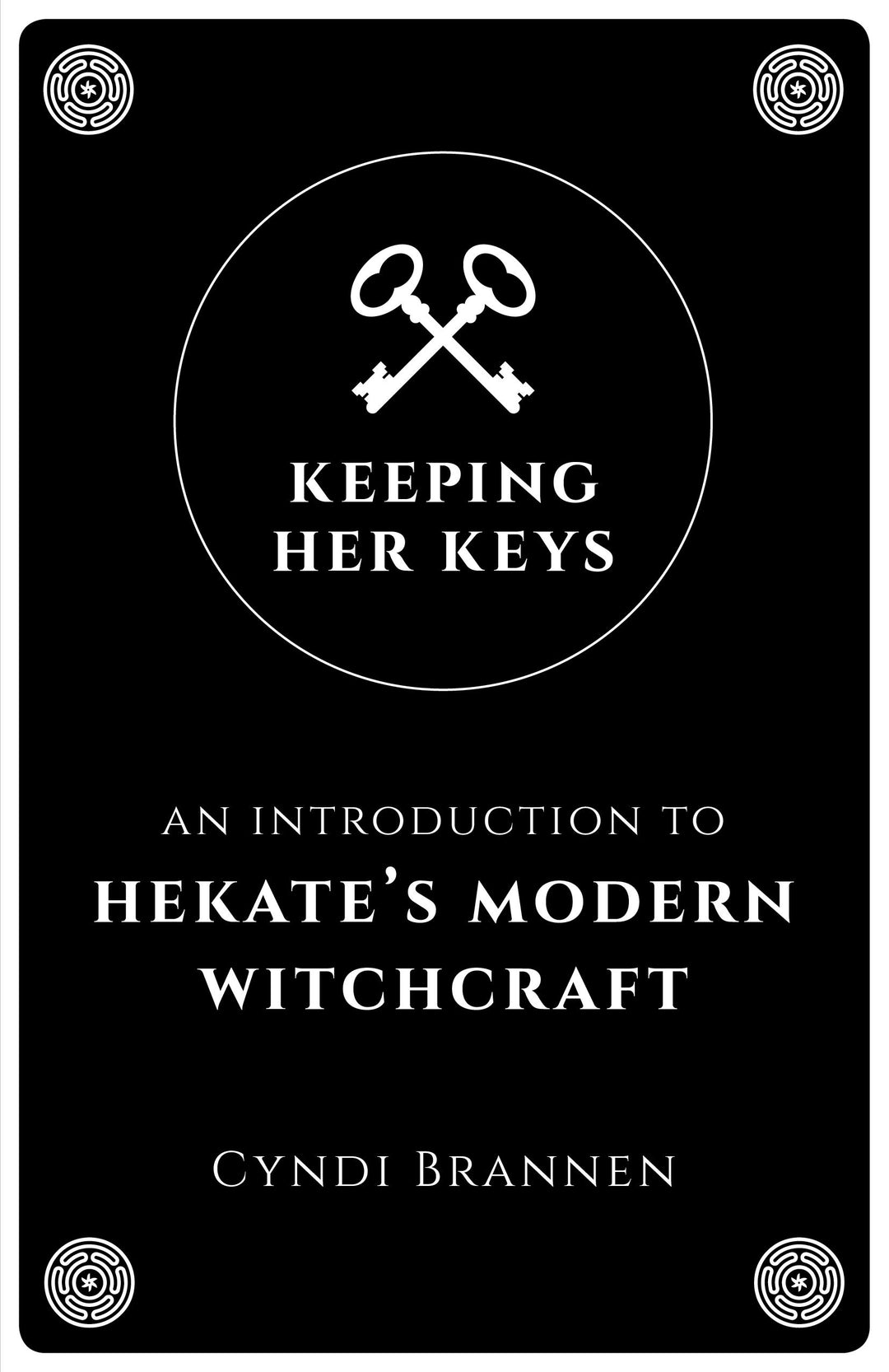 Keeping Her Keys: An Introduction To Hekate's Modern Witchcraft by Cyndi Brannen
