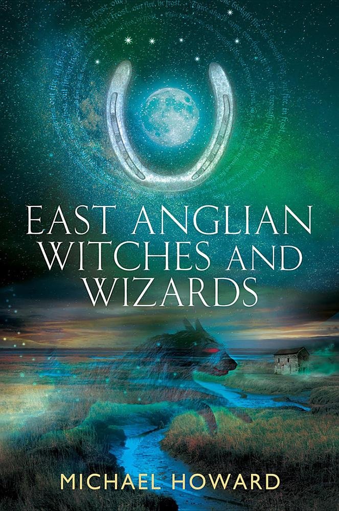 East Anglian Witches and Wizards by Michael Howard