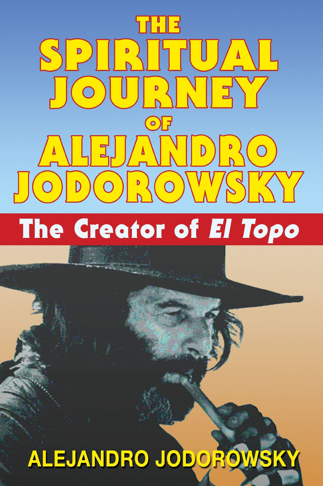 The Spiritual Journey of Alejandro Jodorowsky: The Creator of El Topo by Alejandro Jodrowsky